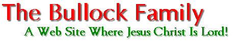 The Bullock Family...a web site where Jesus is Lord!